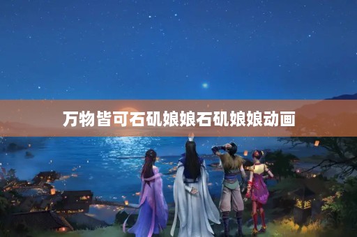 万物皆可石矶娘娘石矶娘娘动画