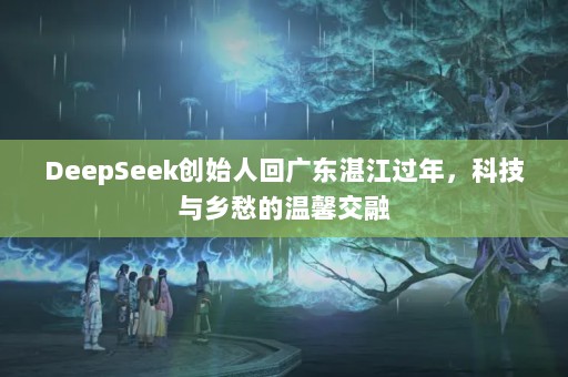 DeepSeekʼ˻ع㶫տ꣬Ƽܰ