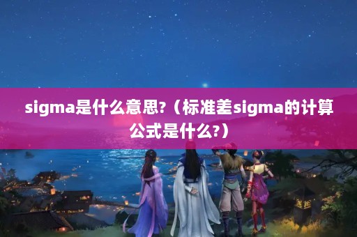 sigmaʲô˼?׼sigmaļ㹫ʽʲô?
