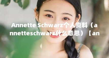 Annette Schwarzϣannetteschwarzʲô˼annetteschwarzʲô˼