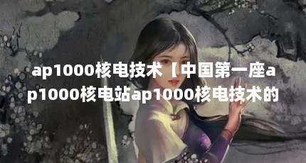 ap1000˵缼йһap1000˵վap1000˵缼Ľ