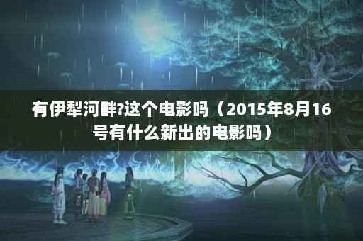 ?Ӱ2015816ʲô³ĵӰ
