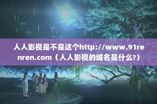 Ӱǲhttp://www.91renren.comӰӵʲô?
