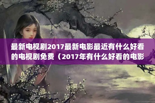 µӾ2017µӰʲôÿĵӾѣ2017ʲôÿĵӰ,Ӿ硣