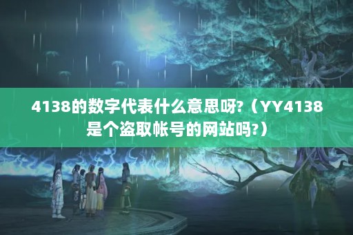 4138ִʲô˼ѽ?YY4138Ǹȡʺŵվ?