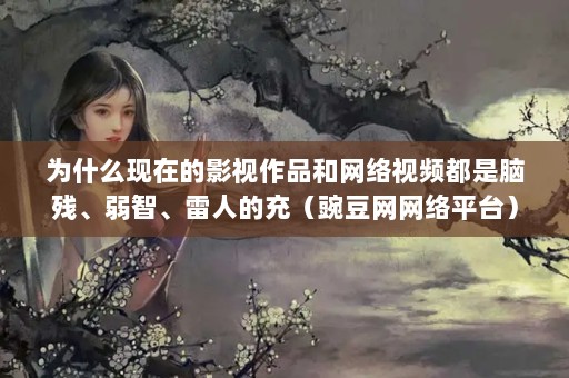 ΪʲôڵӰƷƵԲСǡ˵ĳ䣨㶹ƽ̨