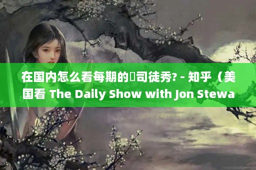 ڹôÿڵć˾ͽ? - ֪ The Daily Show with Jon Stewart ˶ô?