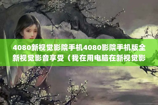 4080ӾӰԺֻ4080ӰԺֻȫӾӰܣõӾӰԺʱ򡣵ͻȻ,ô_ ...