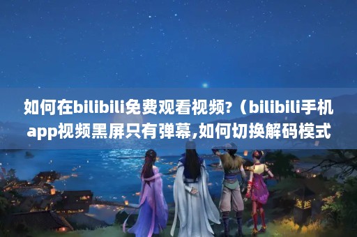 bilibiliѹۿƵ?bilibiliֻappƵֻеĻ,лģʽ?